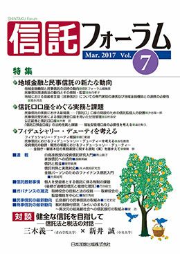 信託フォーラム 2017年3月号特集１ 地域金融と民事信託の新たな動向と今後の展望／特集２ 信託口座をめぐる実務と課題／特集３ フィデューシャリー・デューティーvol.7