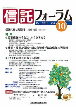信託フォーラム 2018年10月号特集１ 民事信託の今とこれからを考える／特集２ 林業・農業と信託～新たな管理手法と信託の可能性／特集３ FATFが信託に与える影響vol.10
