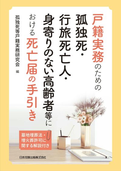 戸籍実務のための孤独死・行旅死亡人・身寄りのない高齢者等における死亡届の手引き