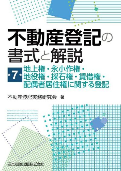 不動産登記の書式と解説 第７巻　地上権・永小作権・地役権・採石権・賃借権・配偶者居住権に関する登記